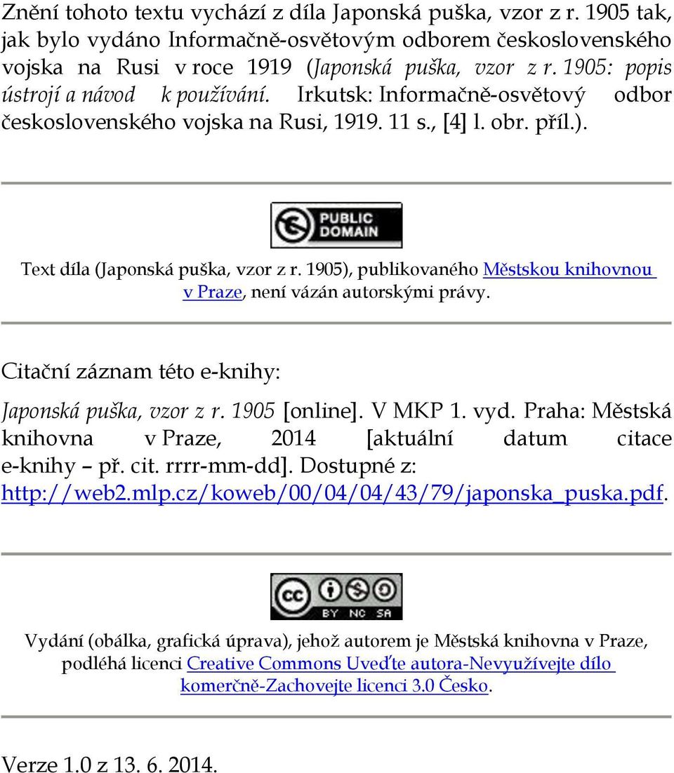 1905), publikovaného Městskou knihovnou v Praze, není vázán autorskými právy. Citační záznam této e-knihy: Japonská puška, vzor z r. 1905 [online]. V MKP 1. vyd.