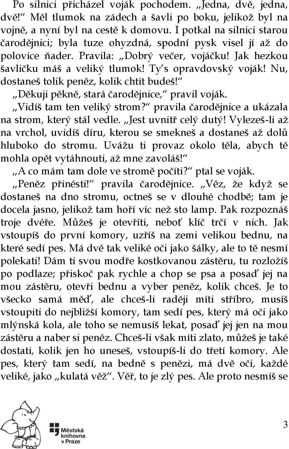 Nu, dostaneš tolik peněz, kolik chtít budeš! Děkuji pěkně, stará čarodějnice, pravil voják. Vidíš tam ten veliký strom? pravila čarodějnice a ukázala na strom, který stál vedle. Jest uvnitř celý dutý!