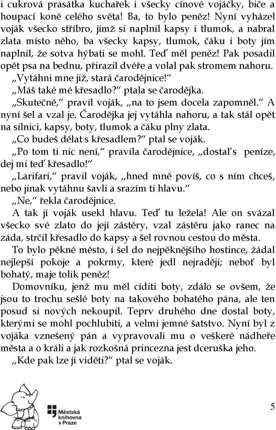 Pak posadil opět psa na bednu, přirazil dvéře a volal pak stromem nahoru. Vytáhni mne jiţ, stará čarodějnice! Máš také mé křesadlo? ptala se čarodějka.