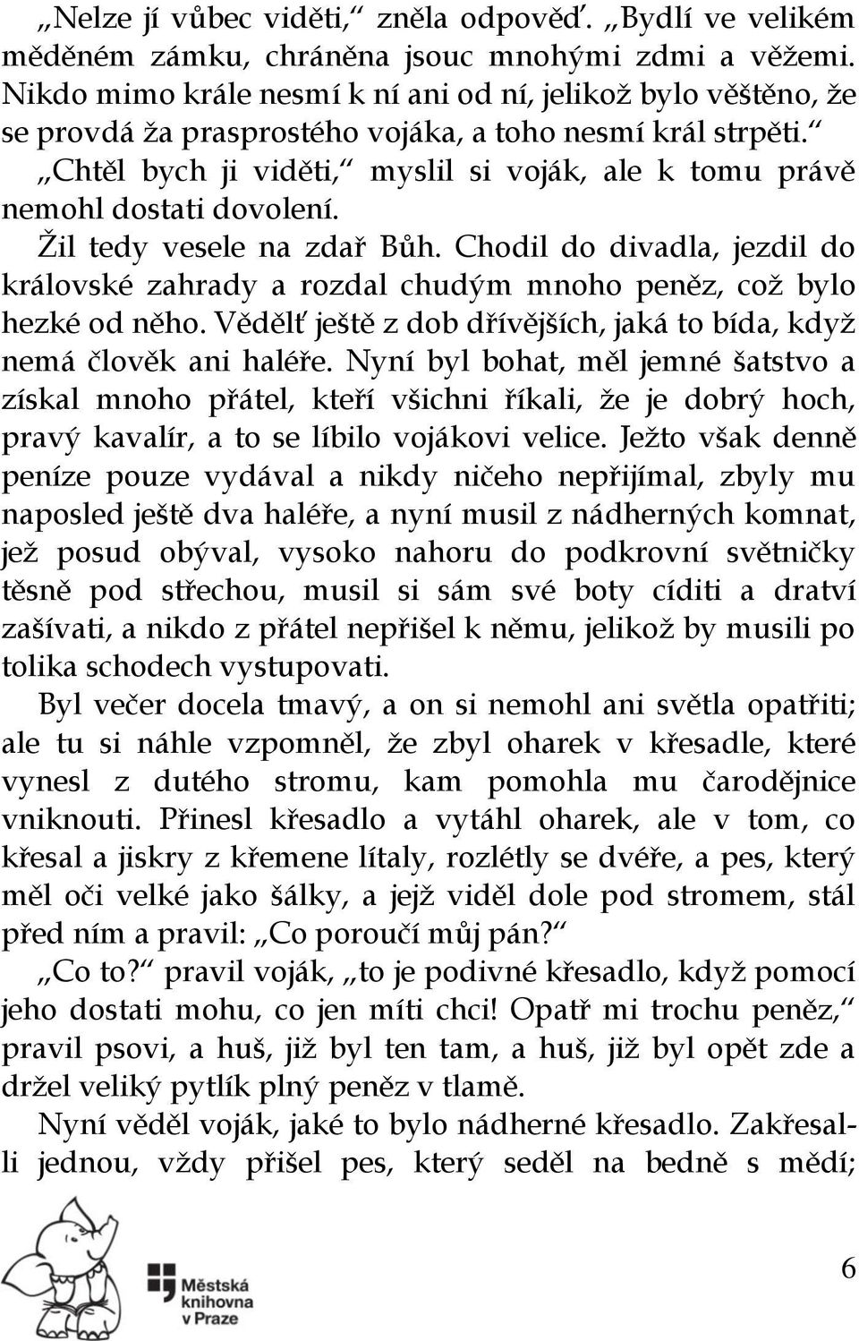 Chtěl bych ji viděti, myslil si voják, ale k tomu právě nemohl dostati dovolení. Ţil tedy vesele na zdař Bůh.