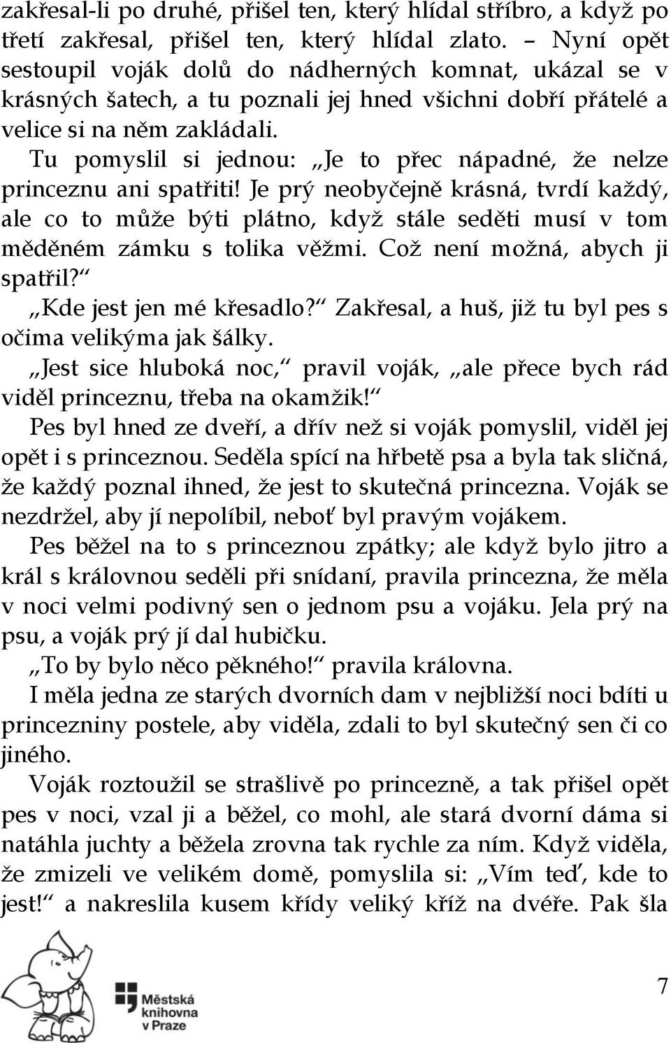 Tu pomyslil si jednou: Je to přec nápadné, ţe nelze princeznu ani spatřiti!