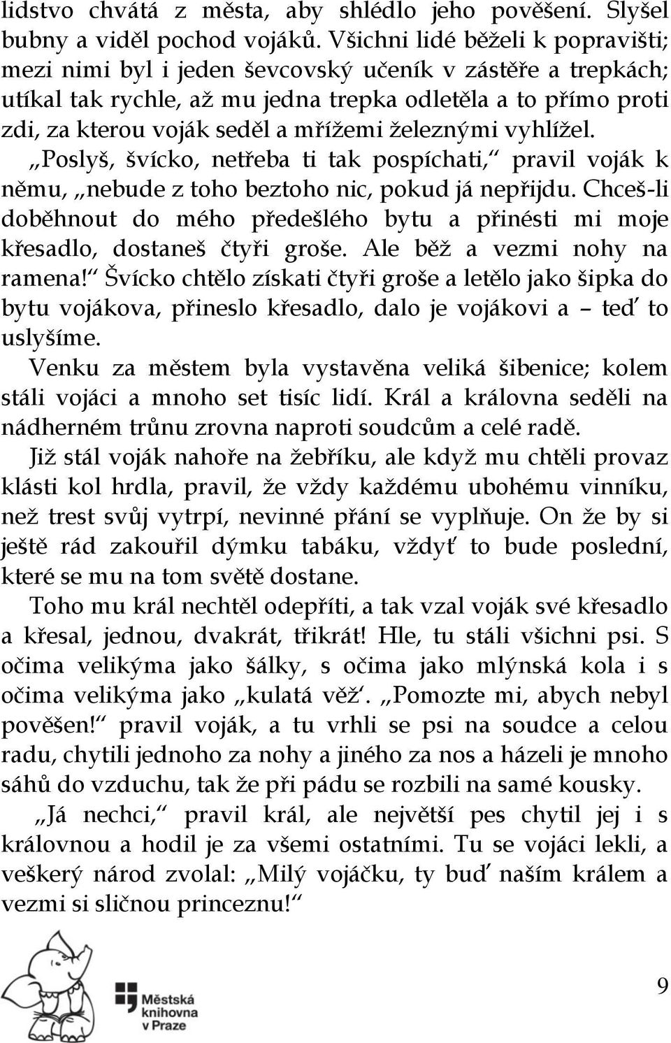 ţeleznými vyhlíţel. Poslyš, švícko, netřeba ti tak pospíchati, pravil voják k němu, nebude z toho beztoho nic, pokud já nepřijdu.