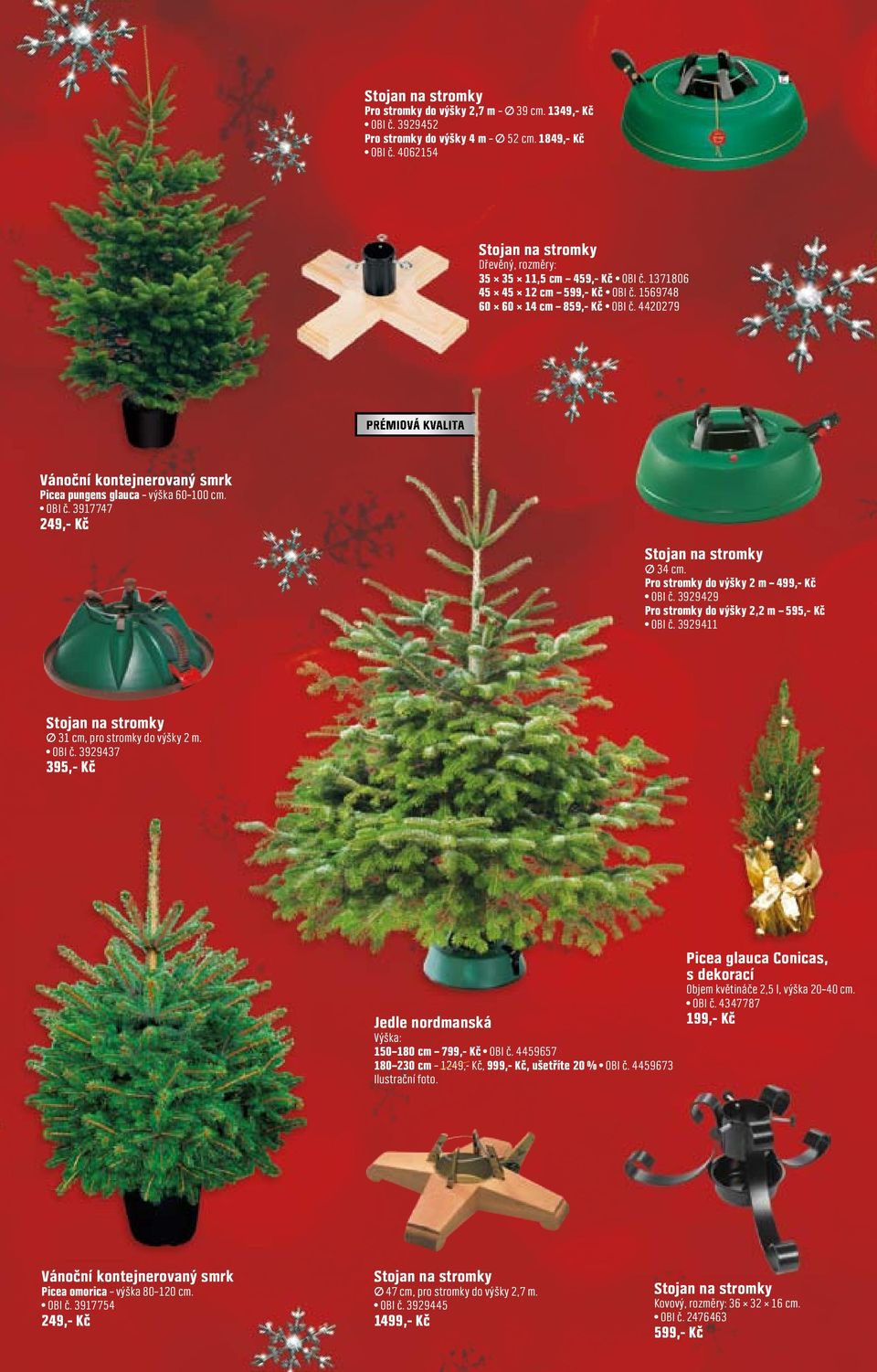 4420279 PRÉMIOVÁ KVALITA Vánoční kontejnerovaný smrk Picea pungens glauca výška 60 100 cm. OBI č. 3917747 249,- Kč Stojan na stromky 34 cm. Pro stromky do výšky 2 m 499,- Kč OBI č.