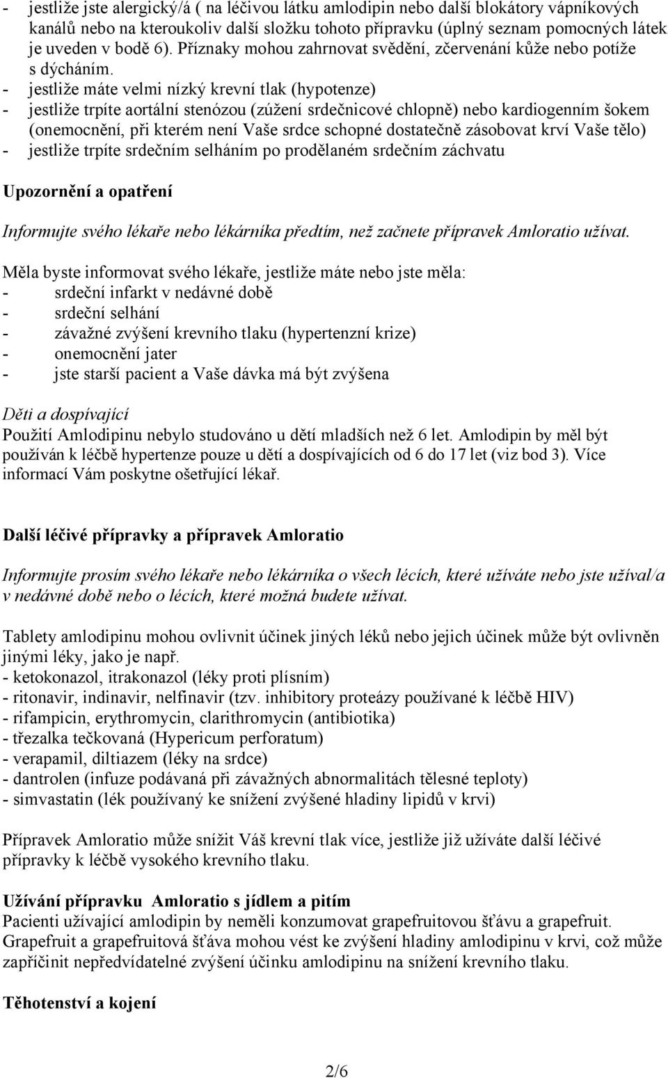 - jestliže máte velmi nízký krevní tlak (hypotenze) - jestliže trpíte aortální stenózou (zúžení srdečnicové chlopně) nebo kardiogenním šokem (onemocnění, při kterém není Vaše srdce schopné dostatečně