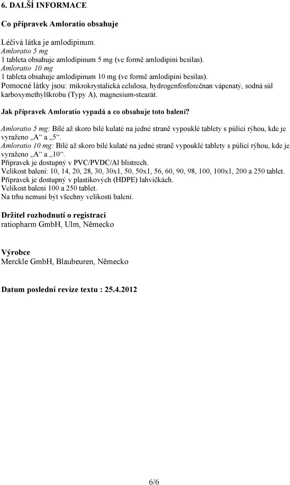 Pomocné látky jsou: mikrokrystalická celulosa, hydrogenfosforečnan vápenatý, sodná sůl karboxymethylškrobu (Typy A), magnesium-stearát. Jak přípravek Amloratio vypadá a co obsahuje toto balení?