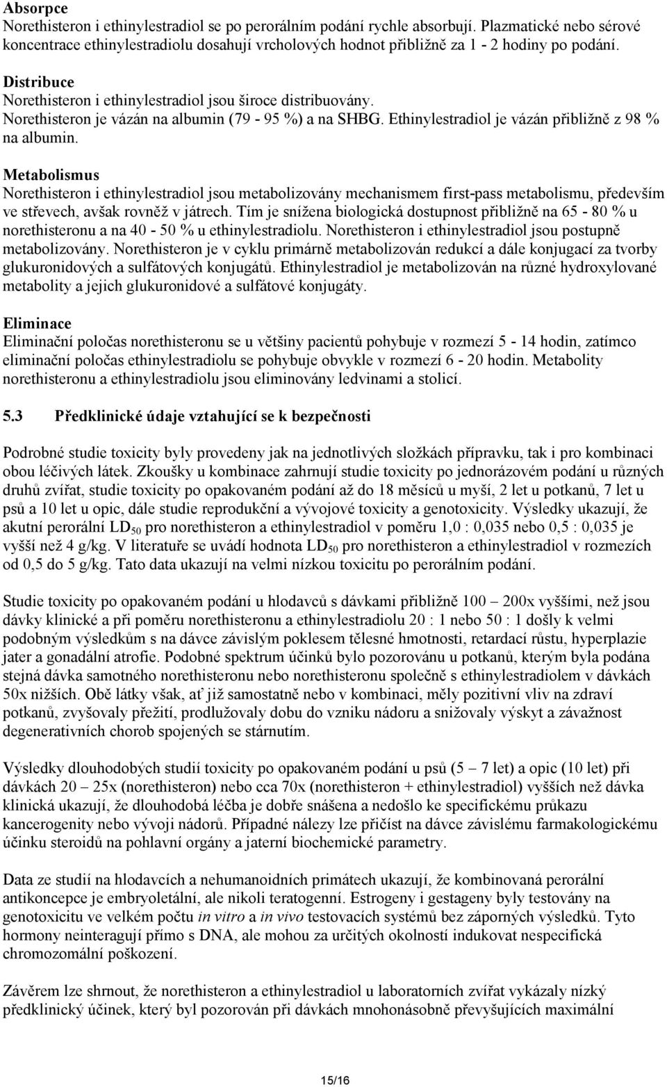 Metabolismus Norethisteron i ethinylestradiol jsou metabolizovány mechanismem first-pass metabolismu, především ve střevech, avšak rovněž v játrech.