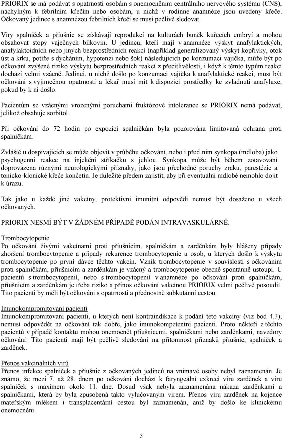 U jedinců, kteří mají v anamnéze výskyt anafylaktických, anafylaktoidních nebo jiných bezprostředních reakcí (například generalizovaný výskyt kopřivky, otok úst a krku, potíže s dýcháním, hypotenzi