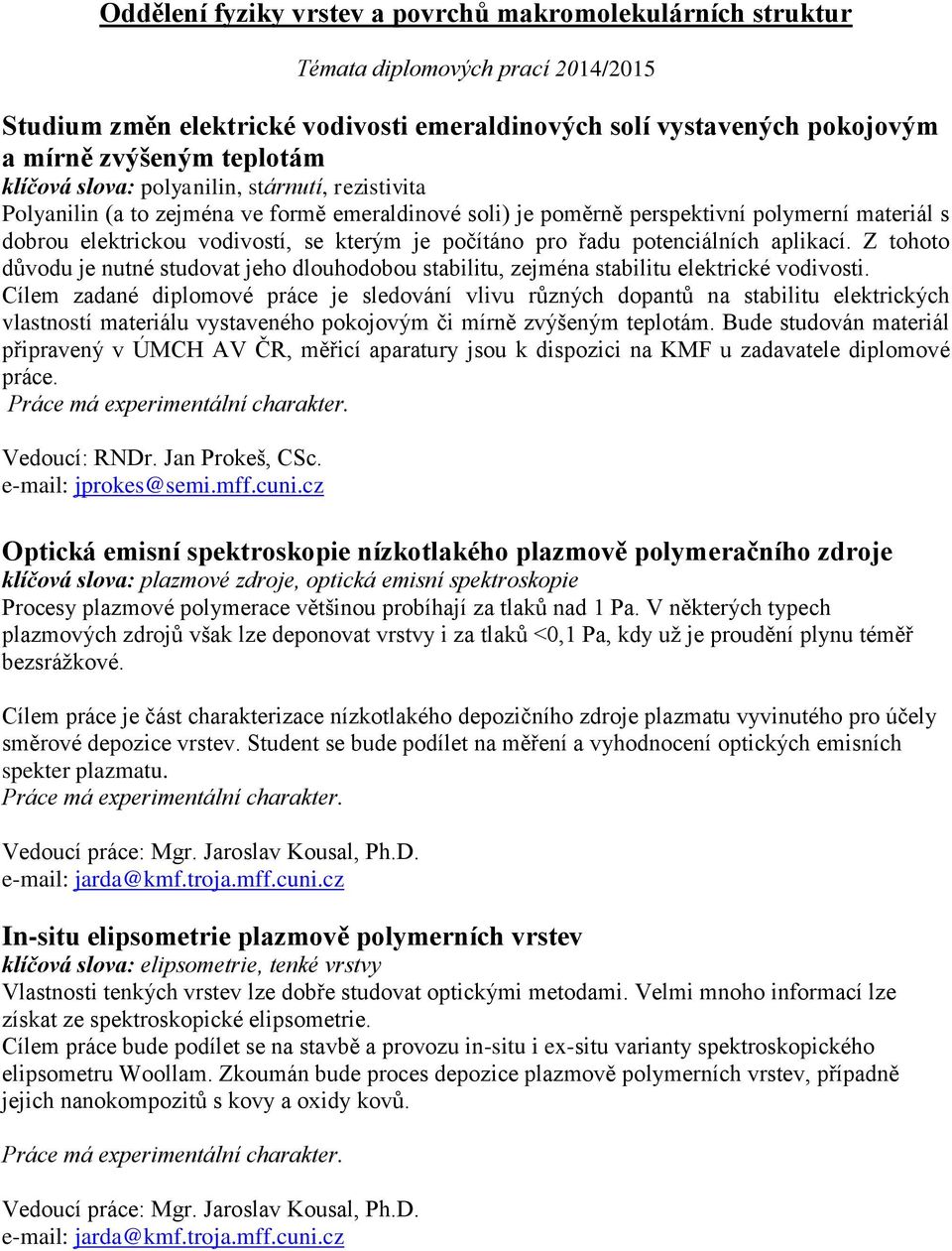 pro řadu potenciálních aplikací. Z tohoto důvodu je nutné studovat jeho dlouhodobou stabilitu, zejména stabilitu elektrické vodivosti.