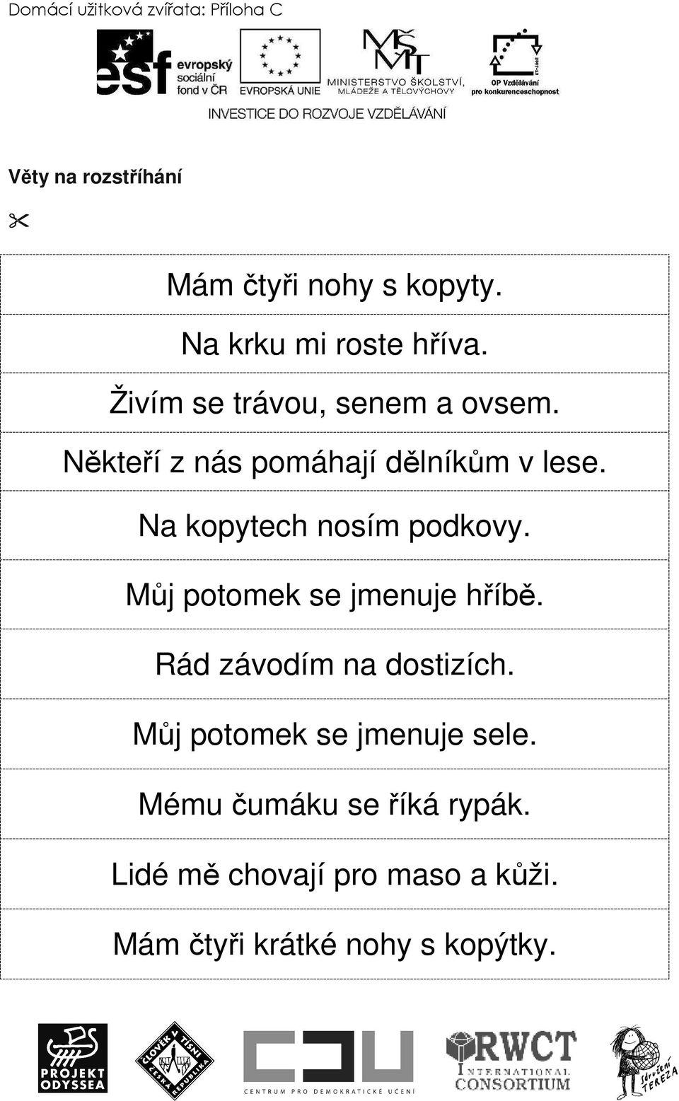 Na kopytech nosím podkovy. Můj potomek se jmenuje hříbě. Rád závodím na dostizích.