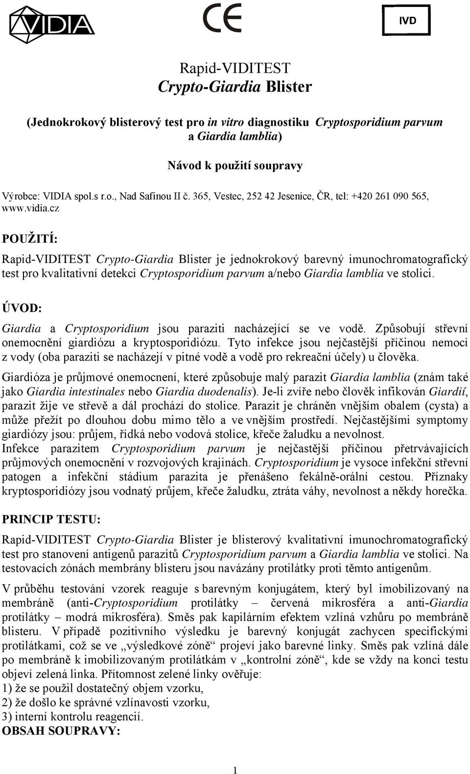 cz POUŽITÍ: Rapid-VIDITEST Crypto-Giardia Blister je jednokrokový barevný imunochromatografický test pro kvalitativní detekci Cryptosporidium parvum a/nebo Giardia lamblia ve stolici.