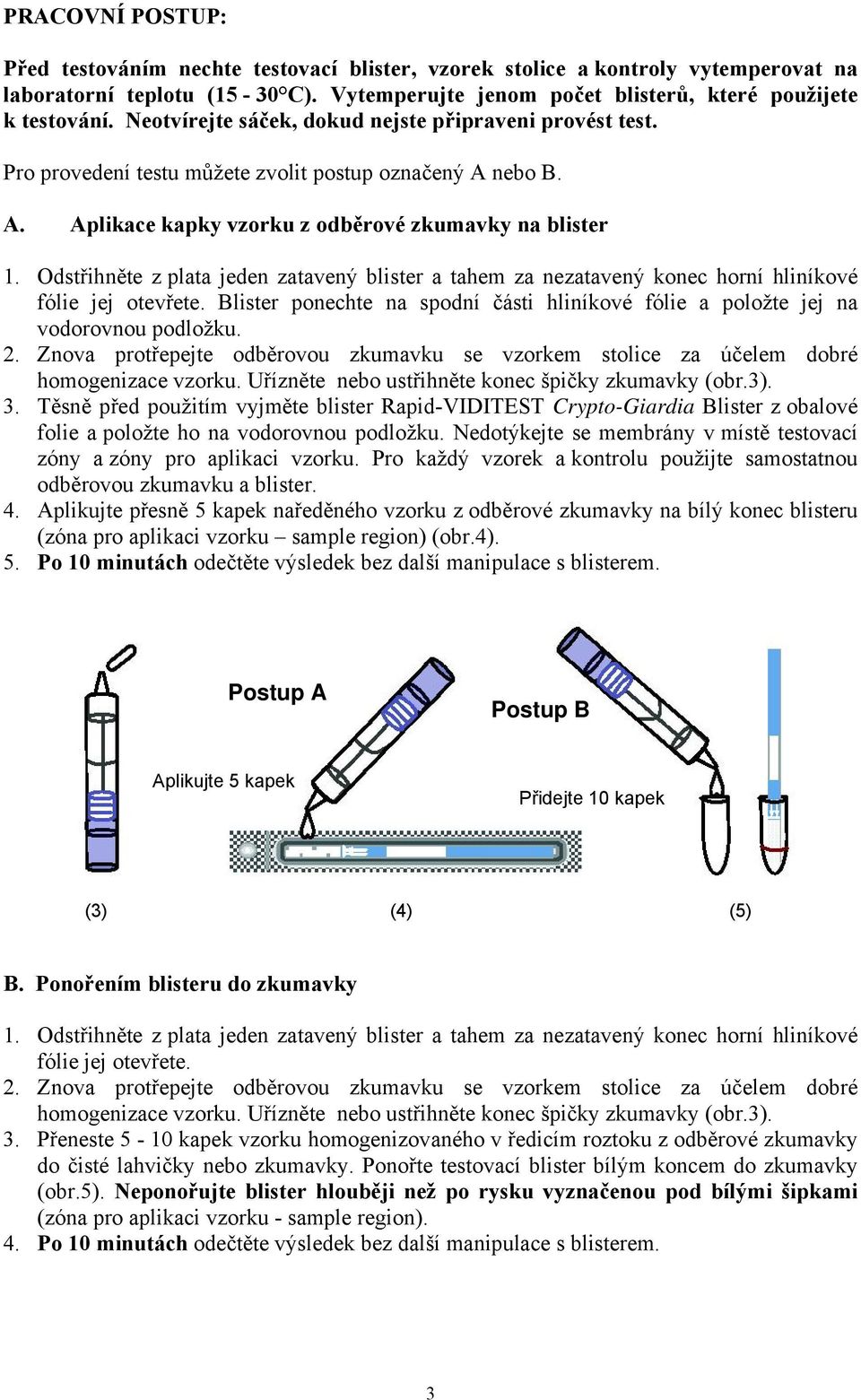 Odstřihněte z plata jeden zatavený blister a tahem za nezatavený konec horní hliníkové fólie jej otevřete. Blister ponechte na spodní části hliníkové fólie a položte jej na vodorovnou podložku. 2.