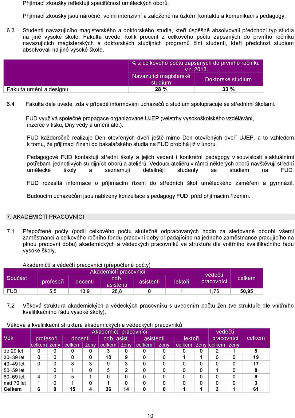 Fakulta uvede, kolik procent z celkového počtu zapsaných do prvního ročníku navazujících magisterských a doktorských studijních programů činí studenti, kteří předchozí studium absolvovali na jiné