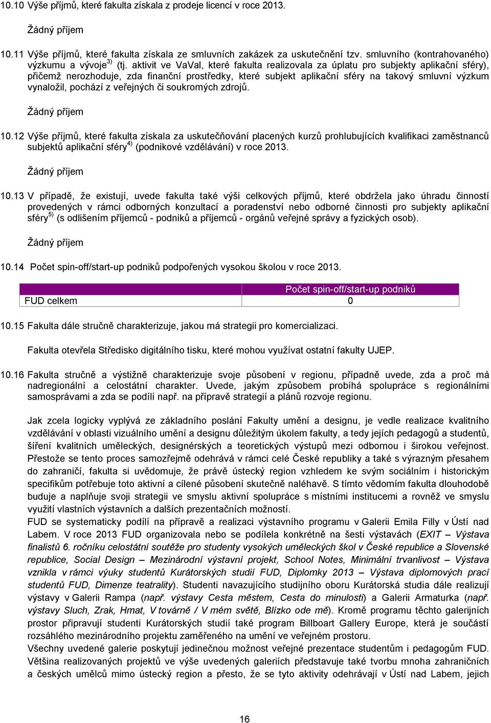 aktivit ve VaVal, které fakulta realizovala za úplatu pro subjekty aplikační sféry), přičemž nerozhoduje, zda finanční prostředky, které subjekt aplikační sféry na takový smluvní výzkum vynaložil,