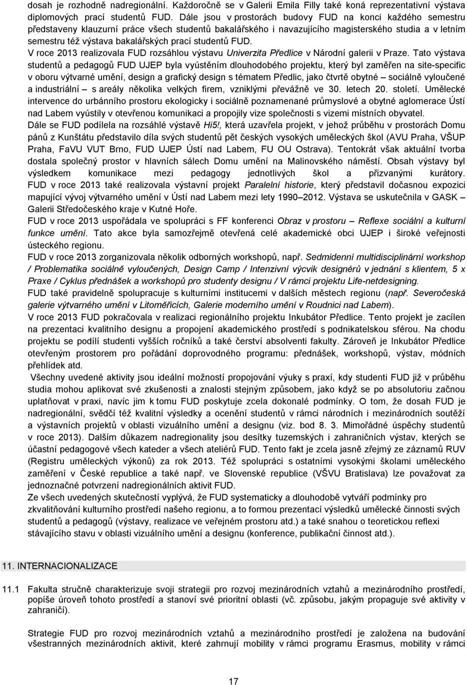 prací studentů FUD. V roce 2013 realizovala FUD rozsáhlou výstavu Univerzita Předlice v Národní galerii v Praze.