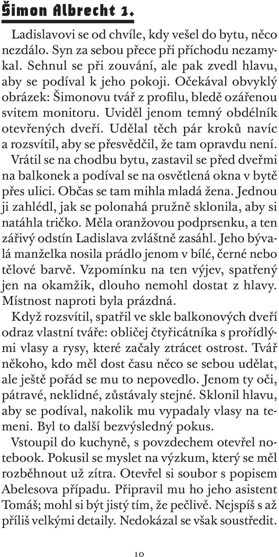 Udělal těch pár kroků navíc a rozsvítil, aby se přesvědčil, že tam opravdu není. Vrátil se na chodbu bytu, zastavil se před dveřmi na balkonek a podíval se na osvětlená okna v bytě přes ulici.