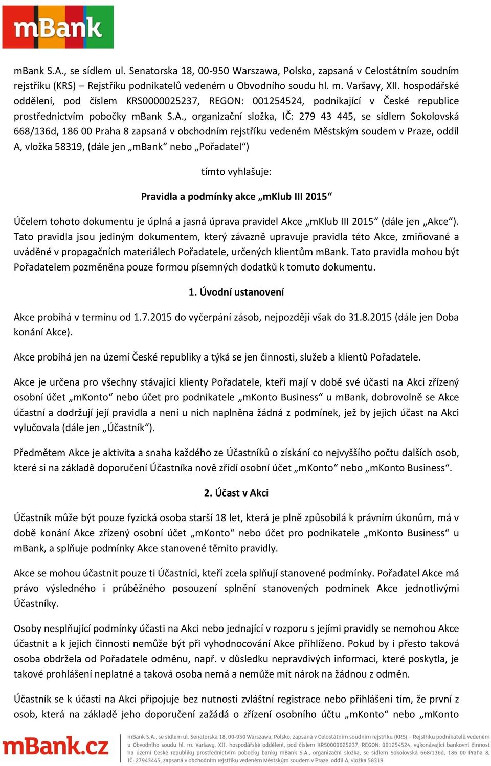 , organizační složka, IČ: 279 43 445, se sídlem Sokolovská 668/136d, 186 00 Praha 8 zapsaná v obchodním rejstříku vedeném Městským soudem v Praze, oddíl A, vložka 58319, (dále jen mbank nebo