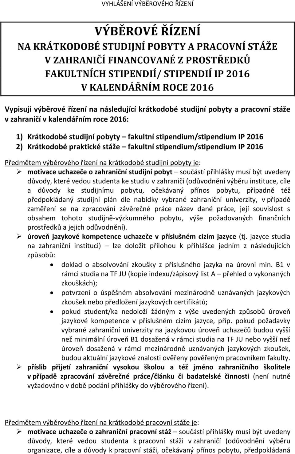 fakultní stipendium/stipendium IP 2016 Předmětem výběrového řízení na krátkodobé studijní pobyty je: motivace uchazeče o zahraniční studijní pobyt součástí přihlášky musí být uvedeny důvody, které