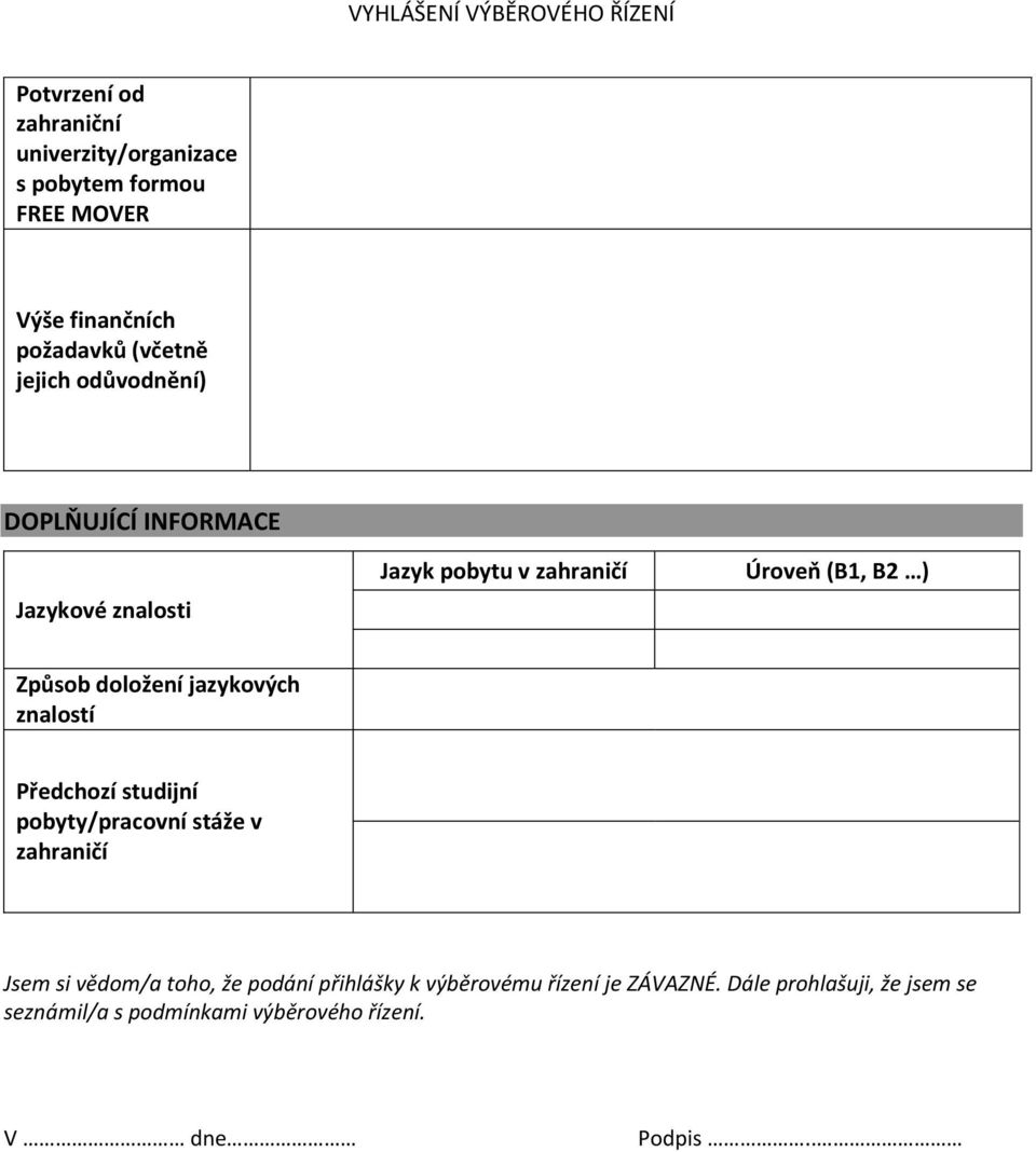 doložení jazykových znalostí Předchozí studijní pobyty/pracovní stáže v zahraničí Jsem si vědom/a toho, že podání