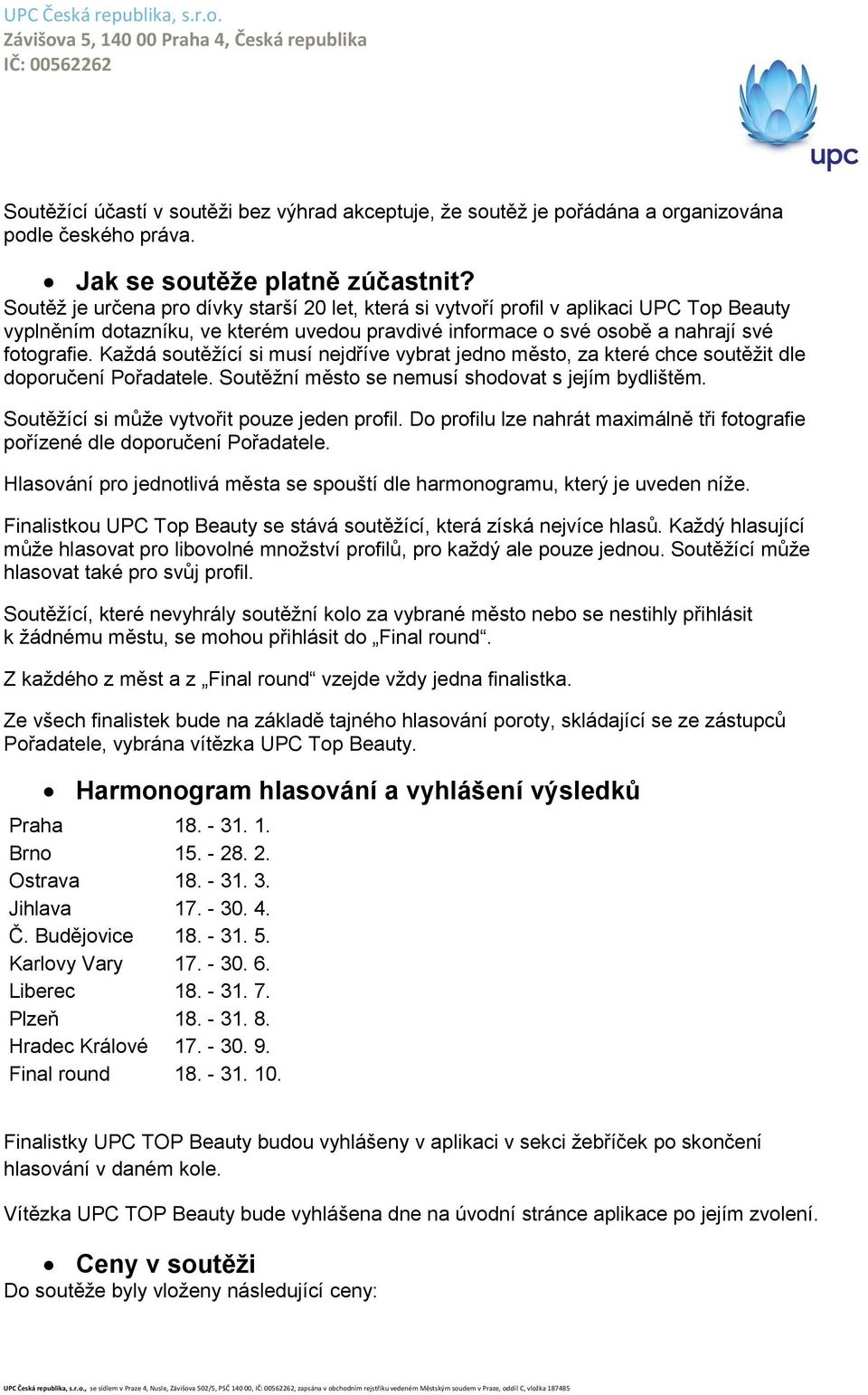 Každá soutěžící si musí nejdříve vybrat jedno město, za které chce soutěžit dle doporučení Pořadatele. Soutěžní město se nemusí shodovat s jejím bydlištěm.