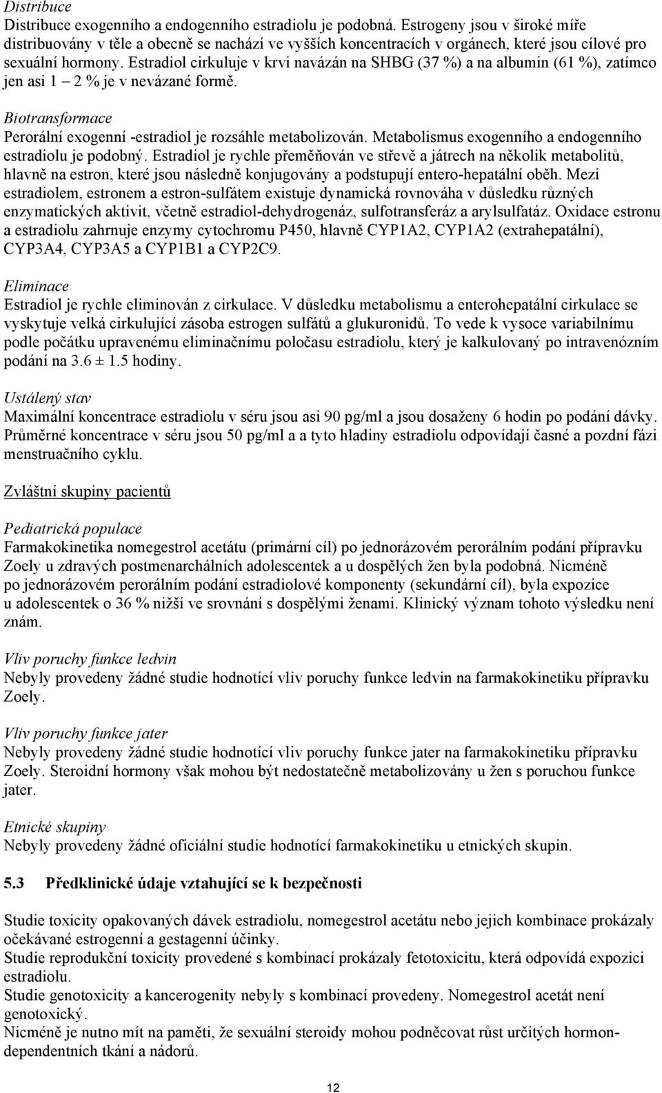 Estradiol cirkuluje v krvi navázán na SHBG (37 %) a na albumin (61 %), zatímco jen asi 1 2 % je v nevázané formě. Biotransformace Perorální exogenní -estradiol je rozsáhle metabolizován.