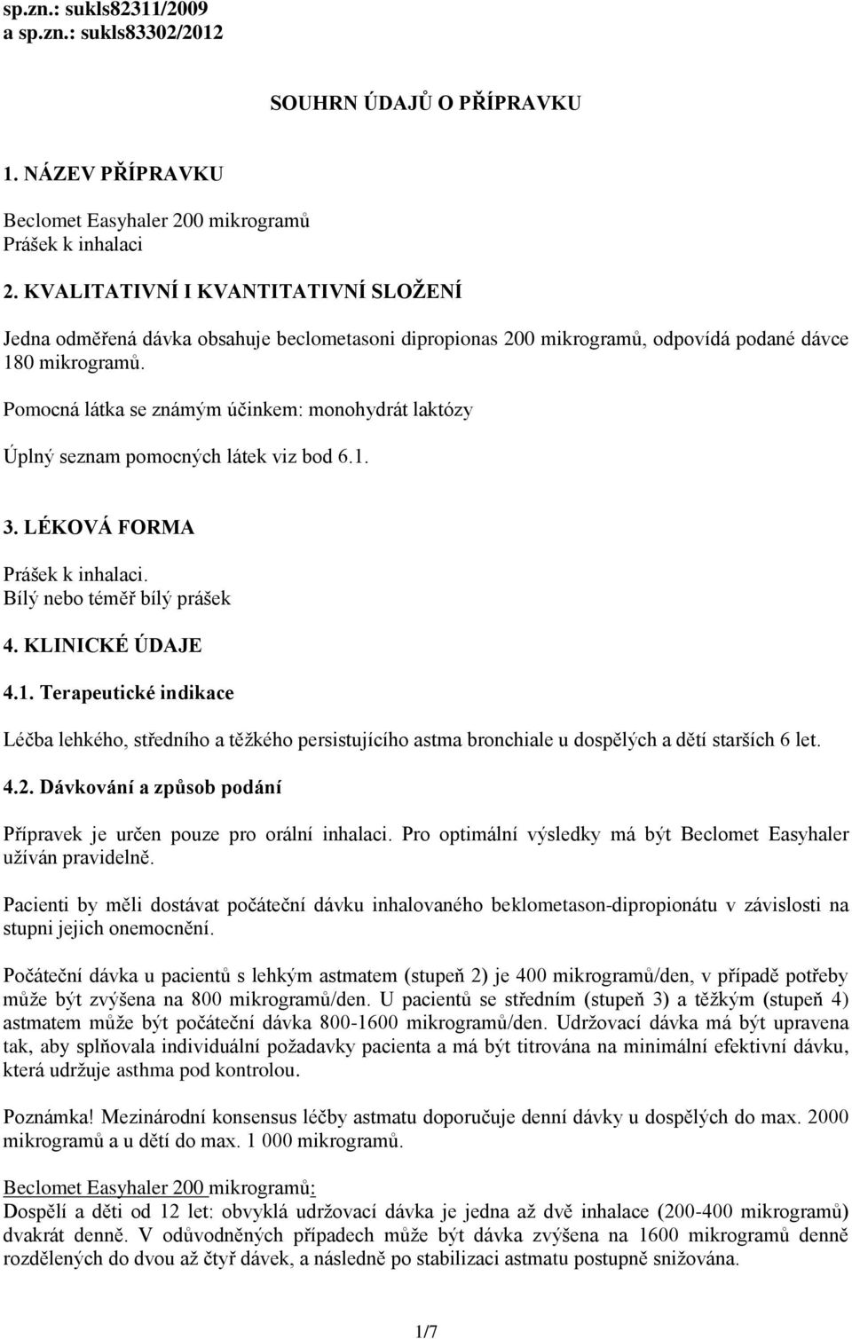 Pomocná látka se známým účinkem: monohydrát laktózy Úplný seznam pomocných látek viz bod 6.1.