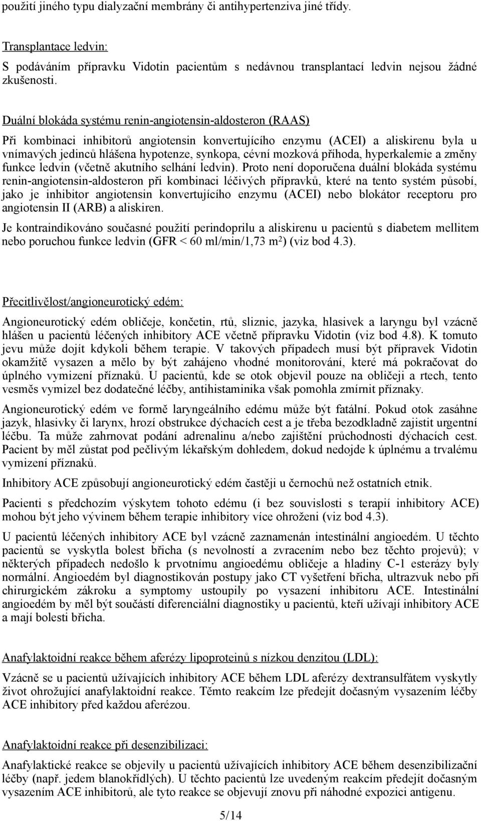 mozková příhoda, hyperkalemie a změny funkce ledvin (včetně akutního selhání ledvin).