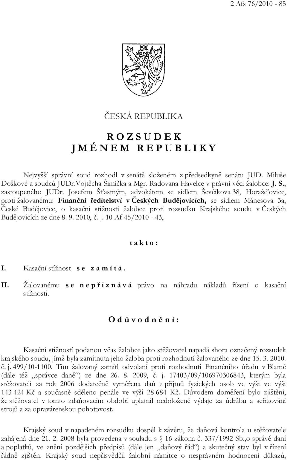 Josefem Šťastným, advokátem se sídlem Ševčíkova 38, Horažďovice, proti žalovanému: Finanční ředitelství v Českých Budějovicích, se sídlem Mánesova 3a, České Budějovice, o kasační stížnosti žalobce