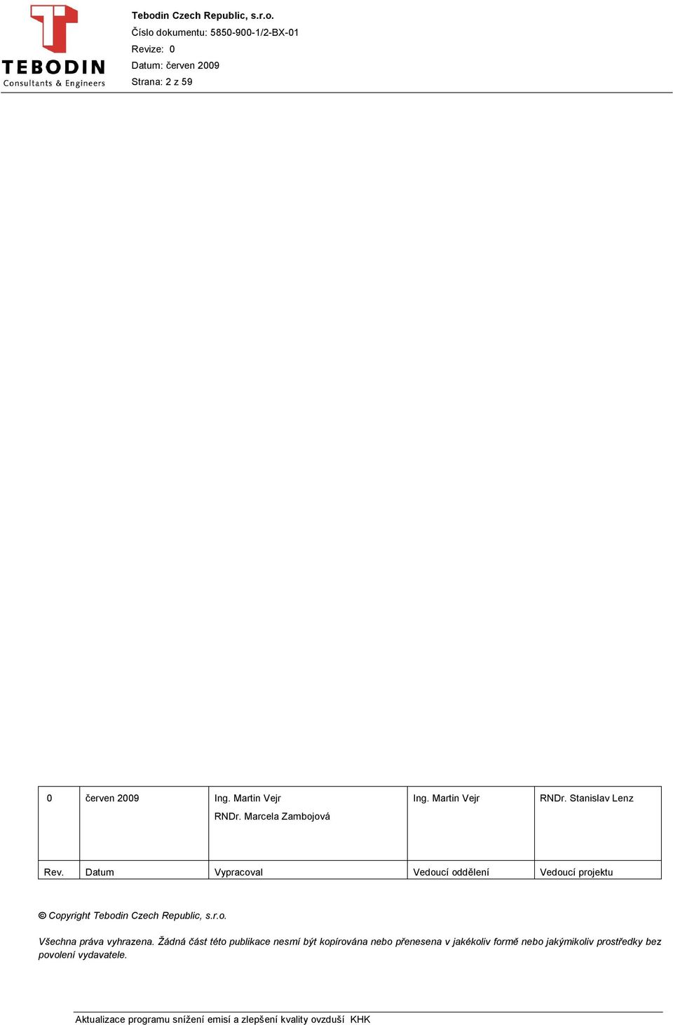 Datum Vypracoval Vedoucí oddělení Vedoucí projektu Copyright Tebodin Czech Republic, s.r.o. Všechna práva vyhrazena.