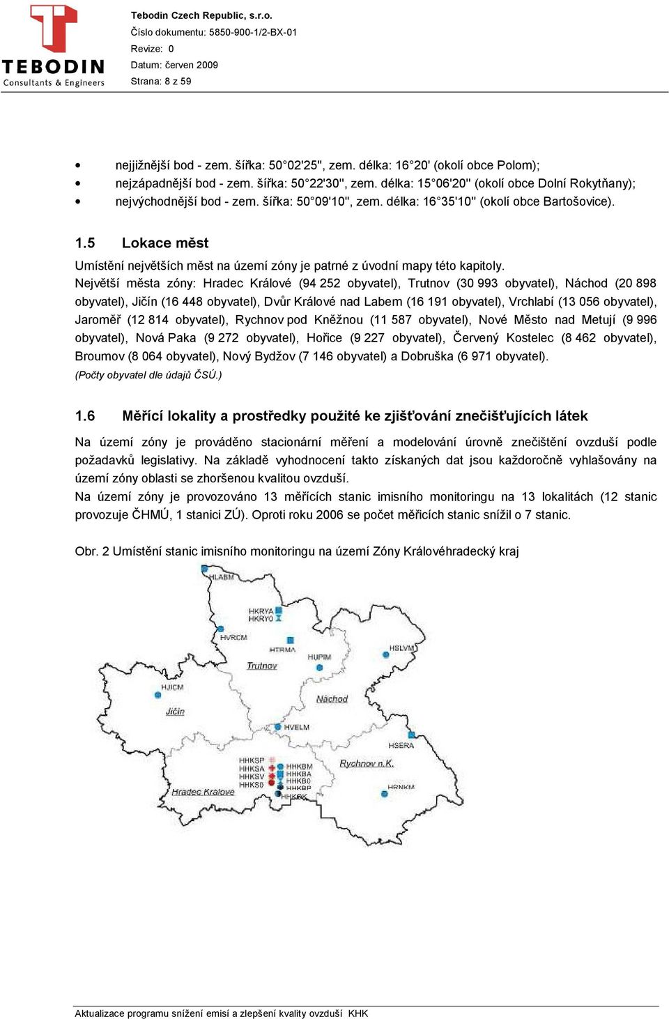 Největší města zóny: Hradec Králové (94 252 obyvatel), Trutnov (30 993 obyvatel), Náchod (20 898 obyvatel), Jičín (16 448 obyvatel), Dvůr Králové nad Labem (16 191 obyvatel), Vrchlabí (13 056