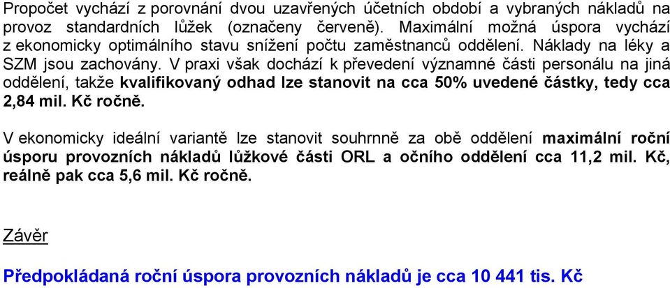 V praxi však dochází k převedení významné části personálu na jiná oddělení, takže kvalifikovaný odhad lze stanovit na cca 50% uvedené částky, tedy cca 2,84 mil. Kč ročně.