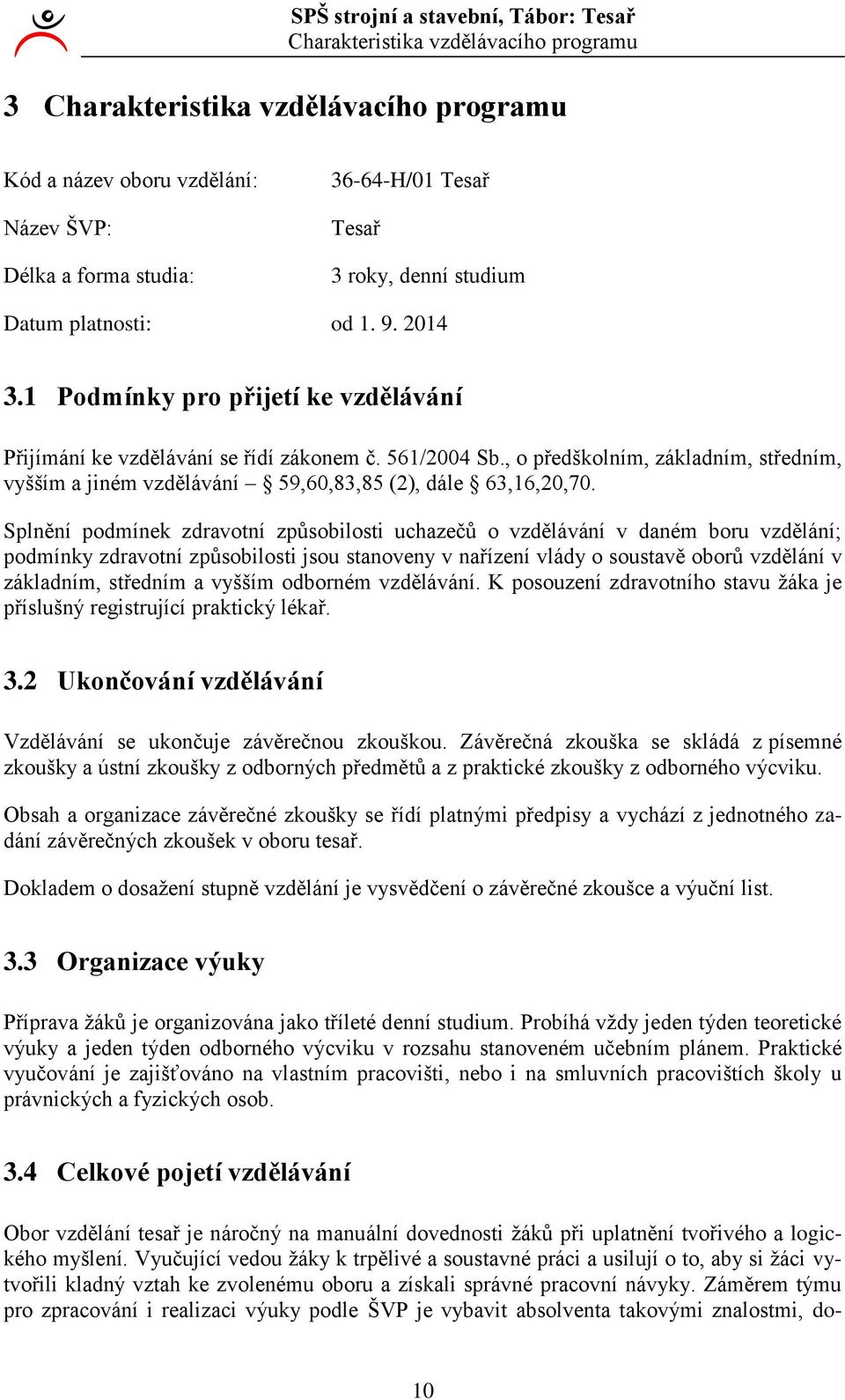 Splnění podmínek zdravotní způsobilosti uchazečů o vzdělávání v daném boru vzdělání; podmínky zdravotní způsobilosti jsou stanoveny v nařízení vlády o soustavě oborů vzdělání v základním, středním a