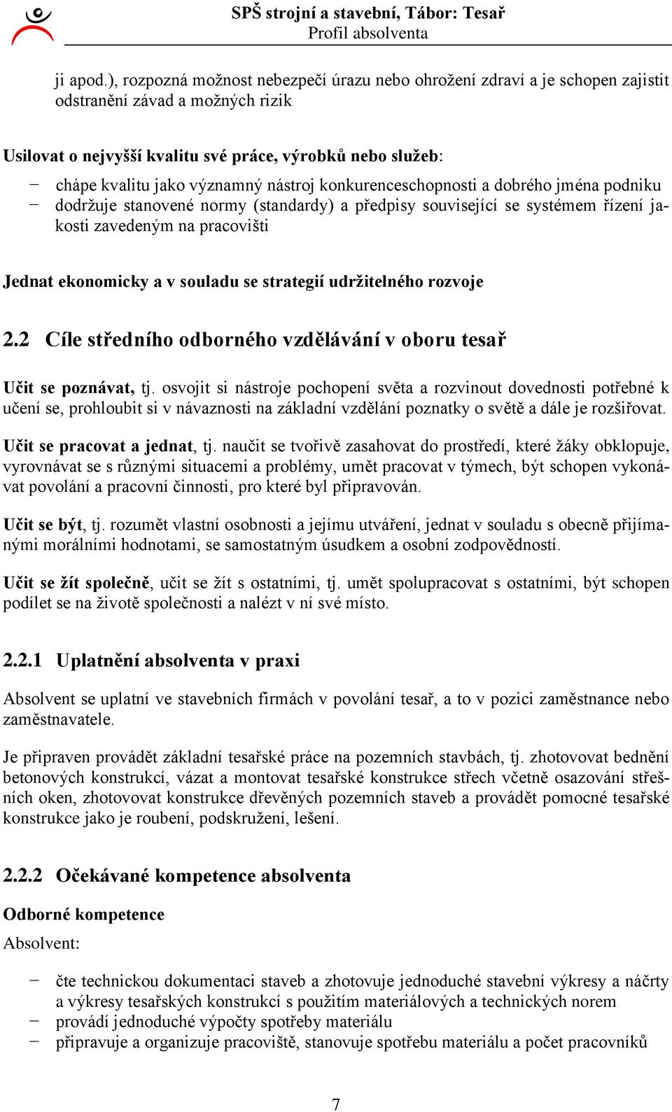 nástroj konkurenceschopnosti a dobrého jména podniku dodržuje stanovené normy (standardy) a předpisy související se systémem řízení jakosti zavedeným na pracovišti Jednat ekonomicky a v souladu se