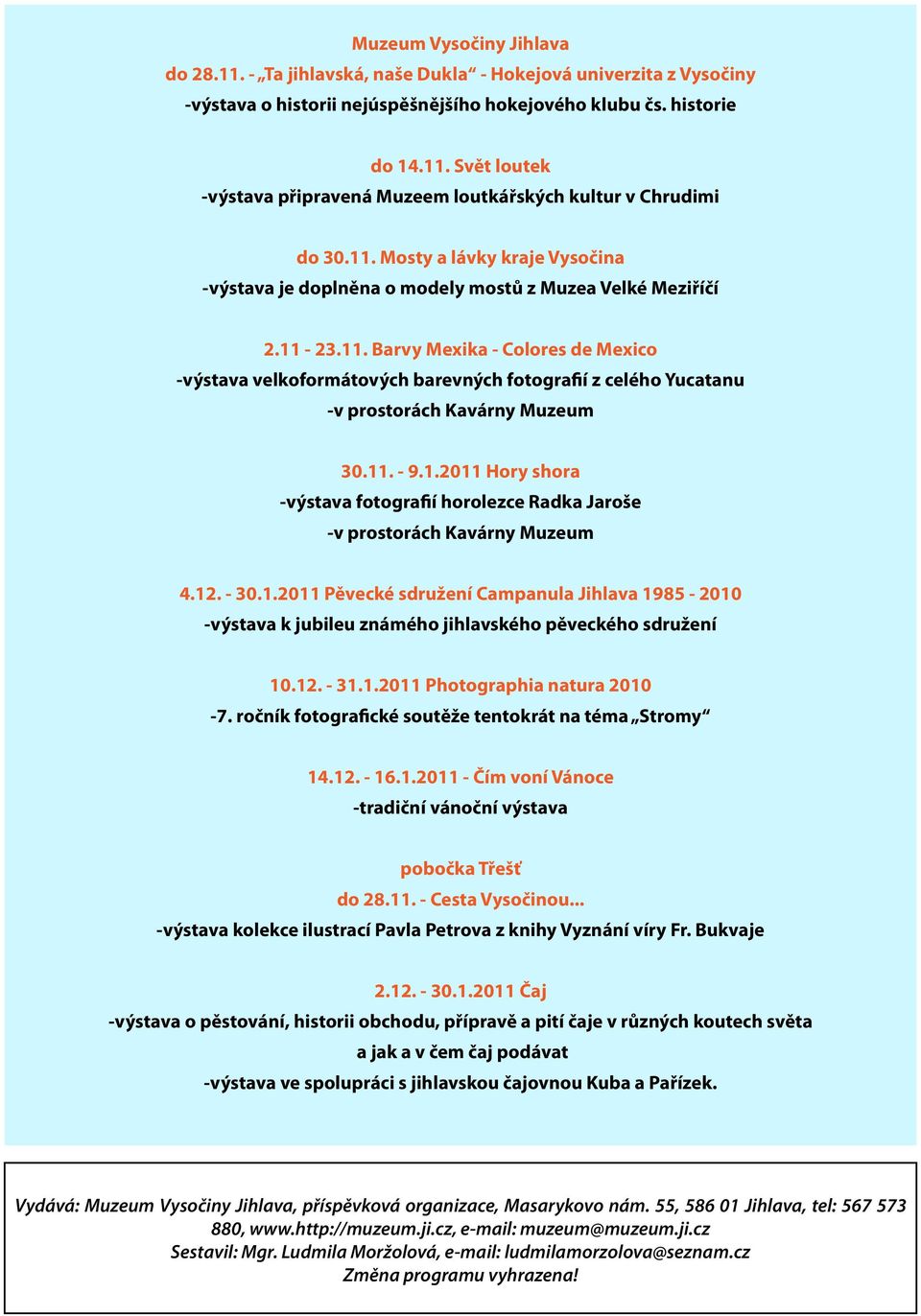 11. - 9.1.2011 Hory shora -výstava fotografií horolezce Radka Jaroše -v prostorách Kavárny Muzeum 4.12. - 30.1.2011 Pěvecké sdružení Campanula Jihlava 1985-2010 -výstava k jubileu známého jihlavského pěveckého sdružení 10.