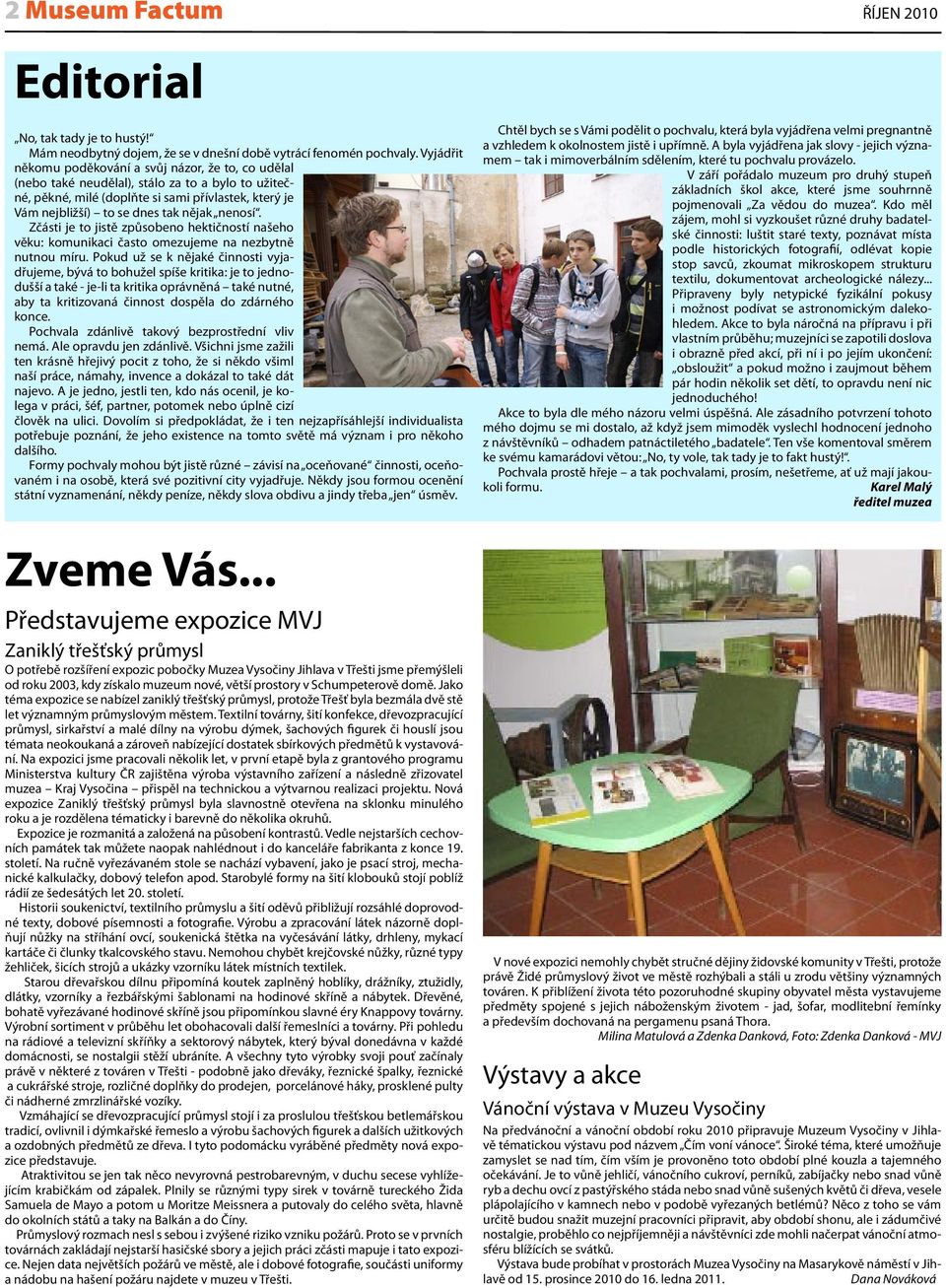nenosí. Zčásti je to jistě způsobeno hektičností našeho věku: komunikaci často omezujeme na nezbytně nutnou míru.