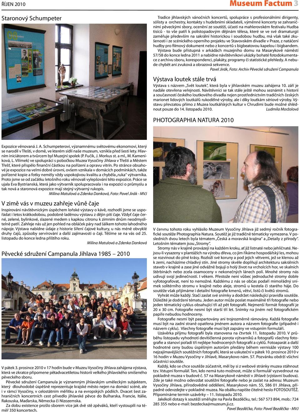 sakrální historickou i soudobou hudbu, má však také zkušenosti i ze scénického operního projektu ve Stavovském divadle v Praze, z natáčení hudby pro filmový dokument nebo z koncertů s bigbeatovou