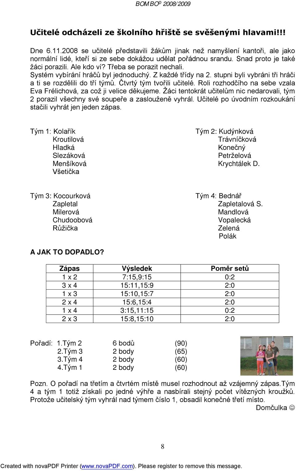 Třeba se porazit nechali. Systém vybírání hráčů byl jednoduchý. Z každé třídy na 2. stupni byli vybráni tři hráči a ti se rozdělili do tří týmů. Čtvrtý tým tvořili učitelé.