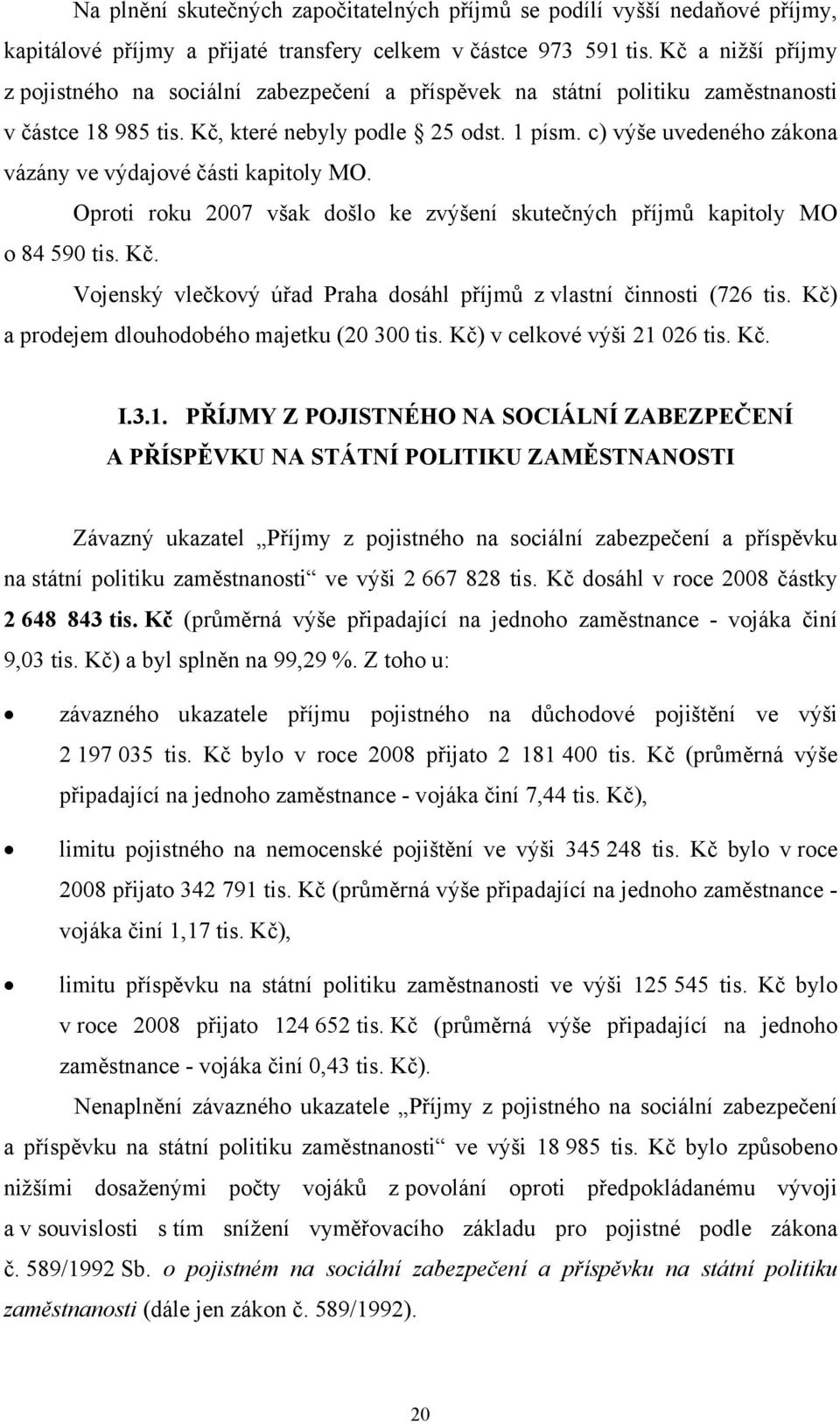 c) výše uvedeného zákona vázány ve výdajové části kapitoly MO. Oproti roku 2007 však došlo ke zvýšení skutečných příjmů kapitoly MO o 84 590 tis. Kč.