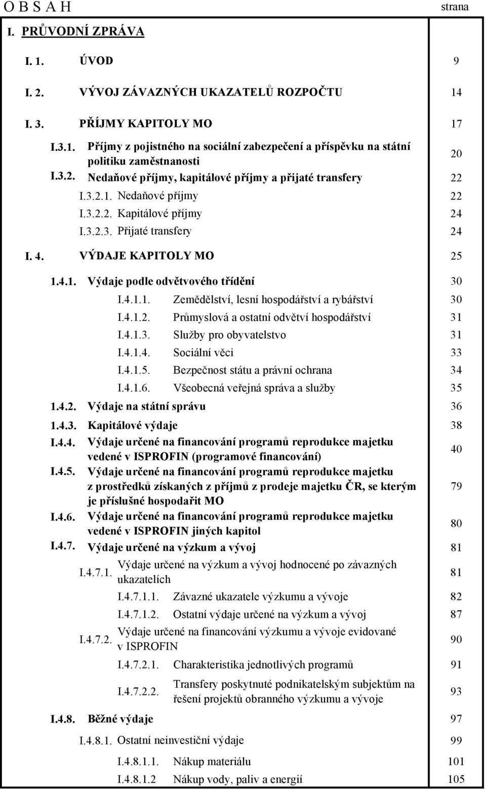 4.1.1. Zemědělství, lesní hospodářství a rybářství 30 I.4.1.2. Průmyslová a ostatní odvětví hospodářství 31 I.4.1.3. Služby pro obyvatelstvo 31 I.4.1.4. Sociální věci 33 I.4.1.5.