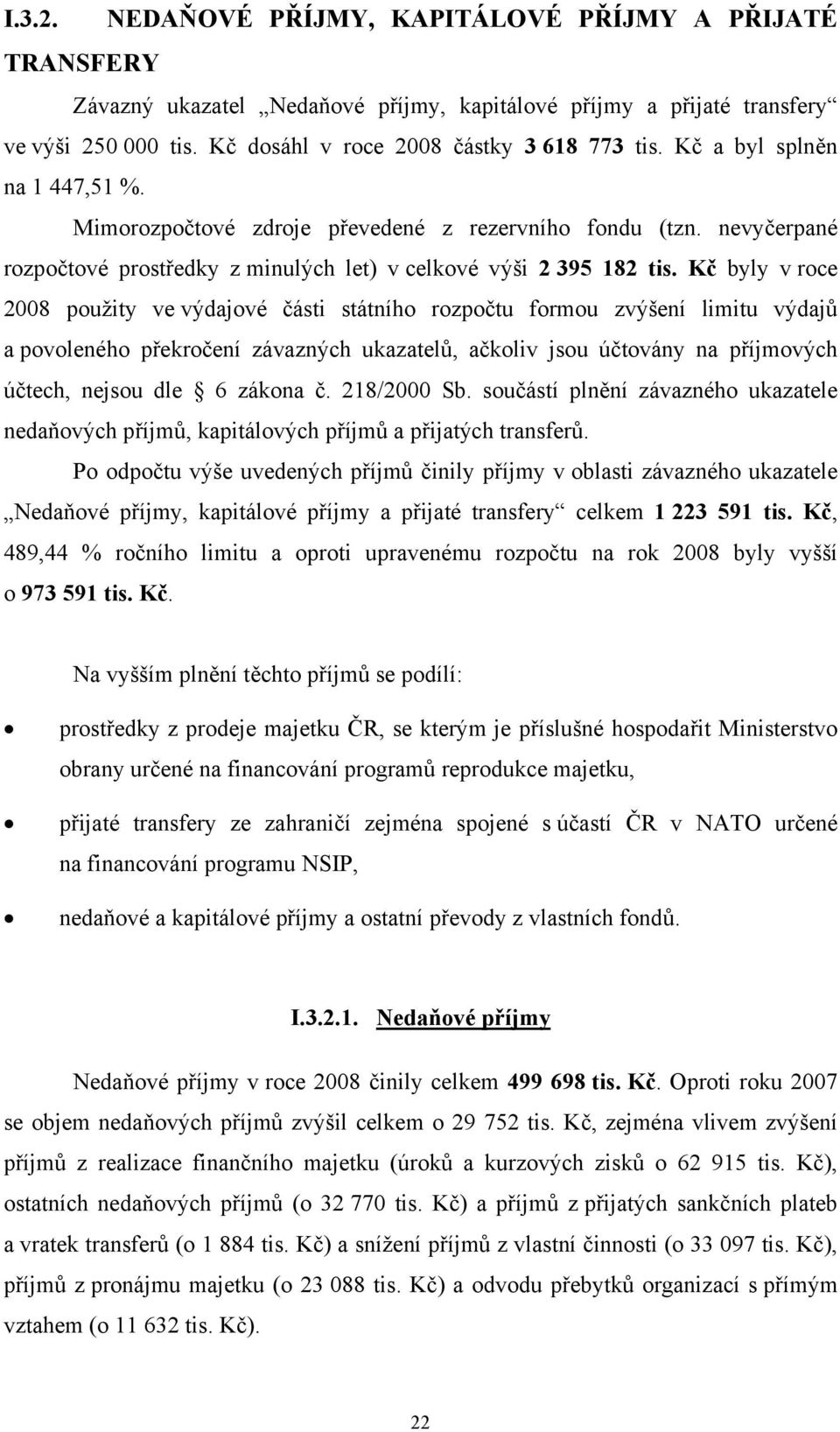 Kč byly v roce 2008 použity ve výdajové části státního rozpočtu formou zvýšení limitu výdajů a povoleného překročení závazných ukazatelů, ačkoliv jsou účtovány na příjmových účtech, nejsou dle 6