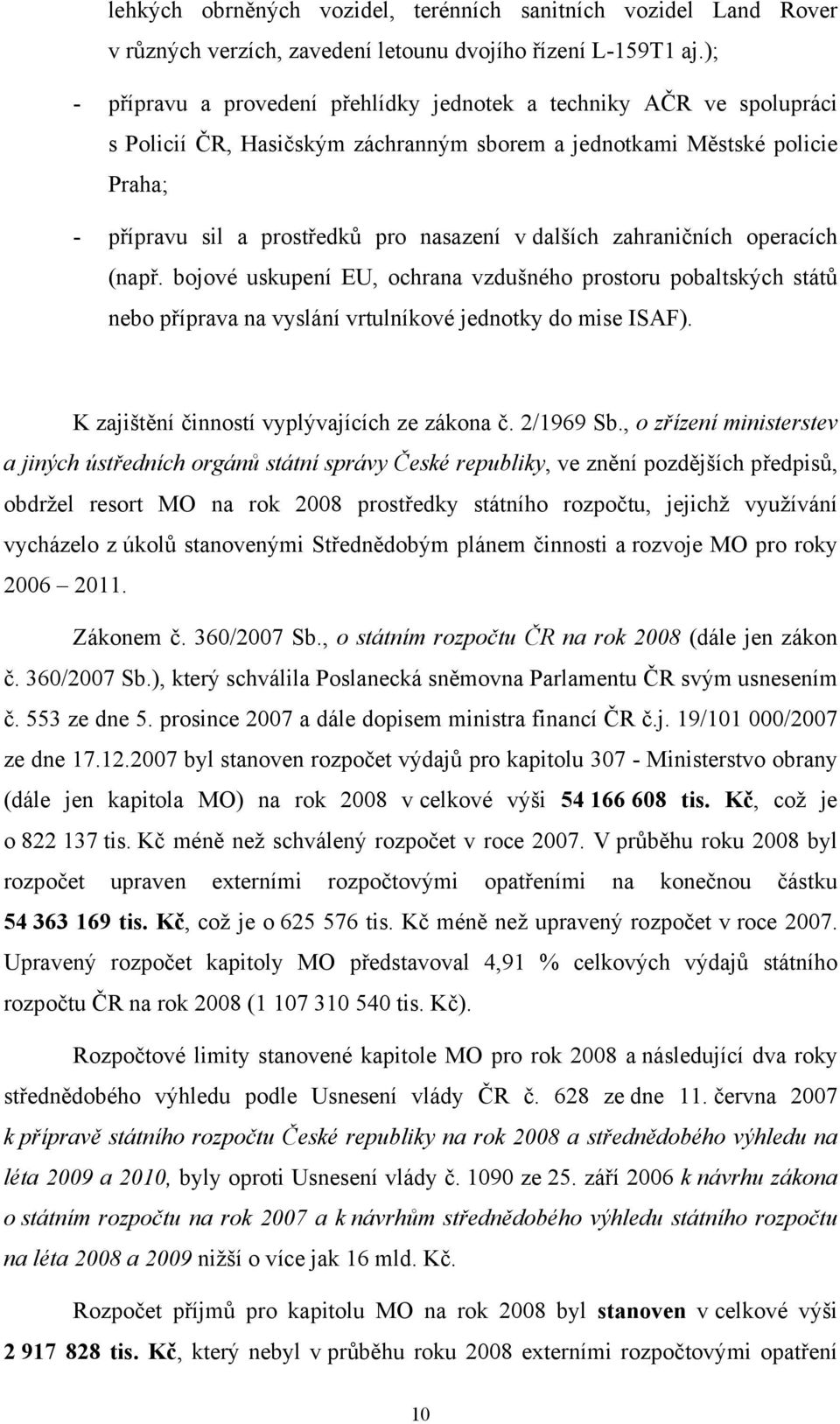 dalších zahraničních operacích (např. bojové uskupení EU, ochrana vzdušného prostoru pobaltských států nebo příprava na vyslání vrtulníkové jednotky do mise ISAF).