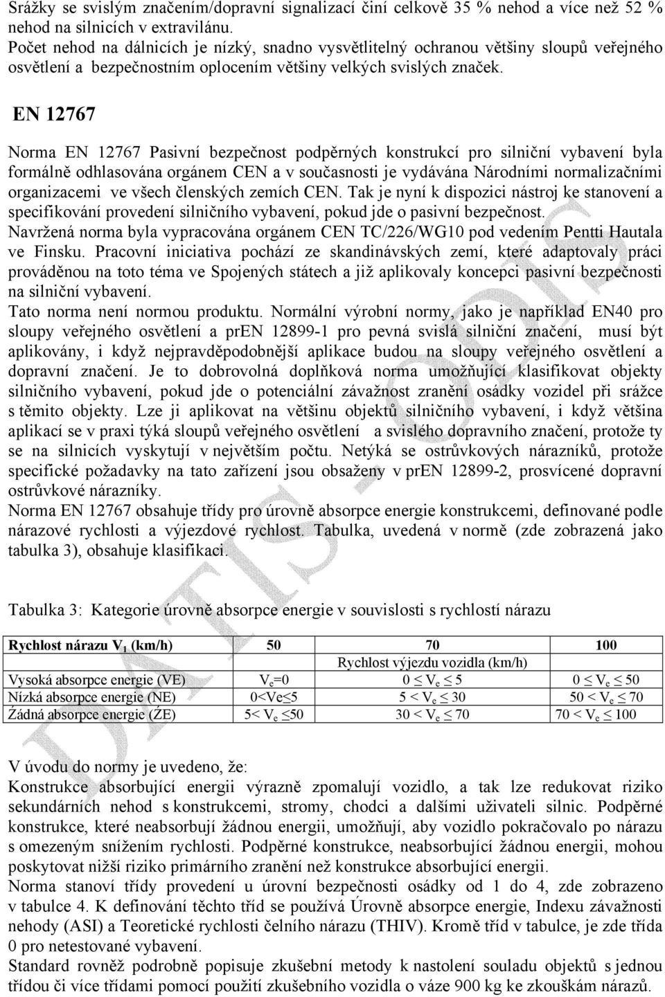 EN 12767 Norma EN 12767 Pasivní bezpečnost podpěrných konstrukcí pro silniční vybavení byla formálně odhlasována orgánem CEN a v současnosti je vydávána Národními normalizačními organizacemi ve všech