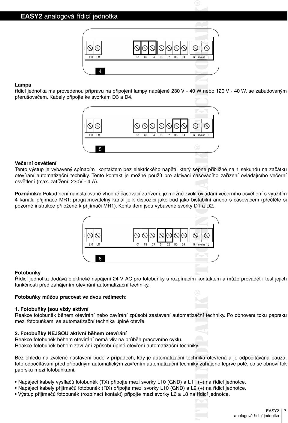 Tento kontakt je možné použít pro aktivaci časovacího zařízení ovládajícího večerní osvětlení (max. zatížení: 230V - 4 A).