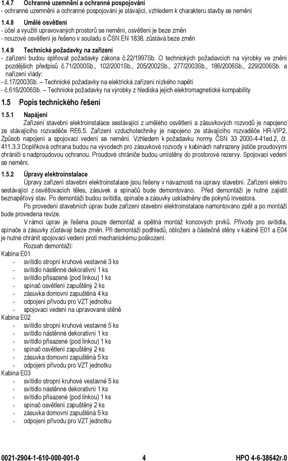 , 277/2003Sb., 186/2006Sb., 229/2006Sb. a nařízení vlády: - č.17/2003sb. Technické požadavky na elektrická zařízení nízkého napětí - č.616/2006sb.