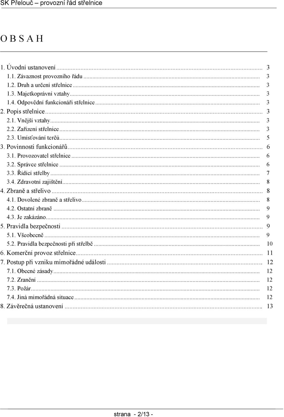 .. 7 3.4. Zdravotní zajištění... 8 4. Zbraně a střelivo... 8 4.1. Dovolené zbraně a střelivo... 8 4.2. Ostatní zbraně... 9 4.3. Je zakázáno... 9 5. Pravidla bezpečnosti... 9 5.1. Všeobecně... 9 5.2. Pravidla bezpečnosti při střelbě.