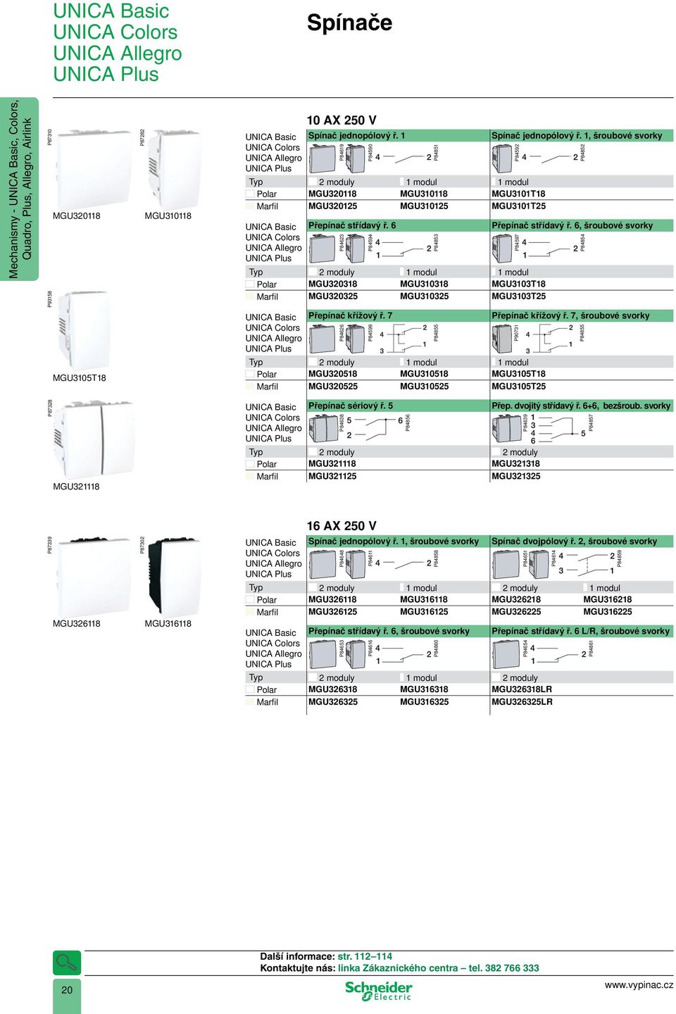 6 P84623 P84594 Polar MGU320318 MGU310318 MGU3103T18 Marfi l MGU320325 MGU310325 MGU3103T25 P84851 P84853 Spínač jednopólový ř. 1, šroubové svorky P84592 Přepínač střídavý ř.