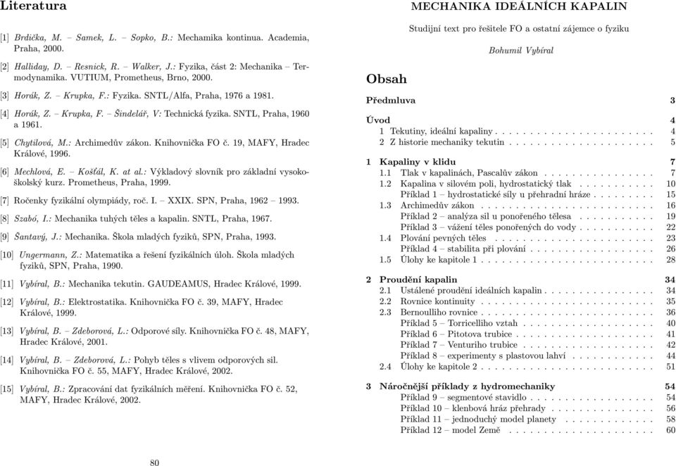 19, MAFY, Hadec Kálové, 1996. [6] Meclová, E. Košťál, K. at al.: Výkladový slovník po základní vysokoškolský kuz. Pometeus, Paa, 1999. [7] Ročenky fyzikální olympiády, oč. I. XXIX. SPN, Paa, 196 1993.