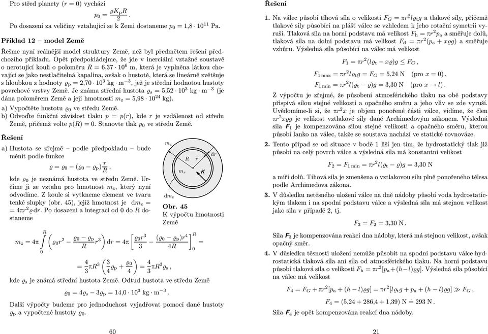 Opět předpokládejme, že jde v ineciální vztažné soustavě o neotující kouli o poloměu R =6,37 1 6 m, kteá je vyplněna látkou covající se jako nestlačitelná kapalina, avšak o ustotě, kteá se lineáně