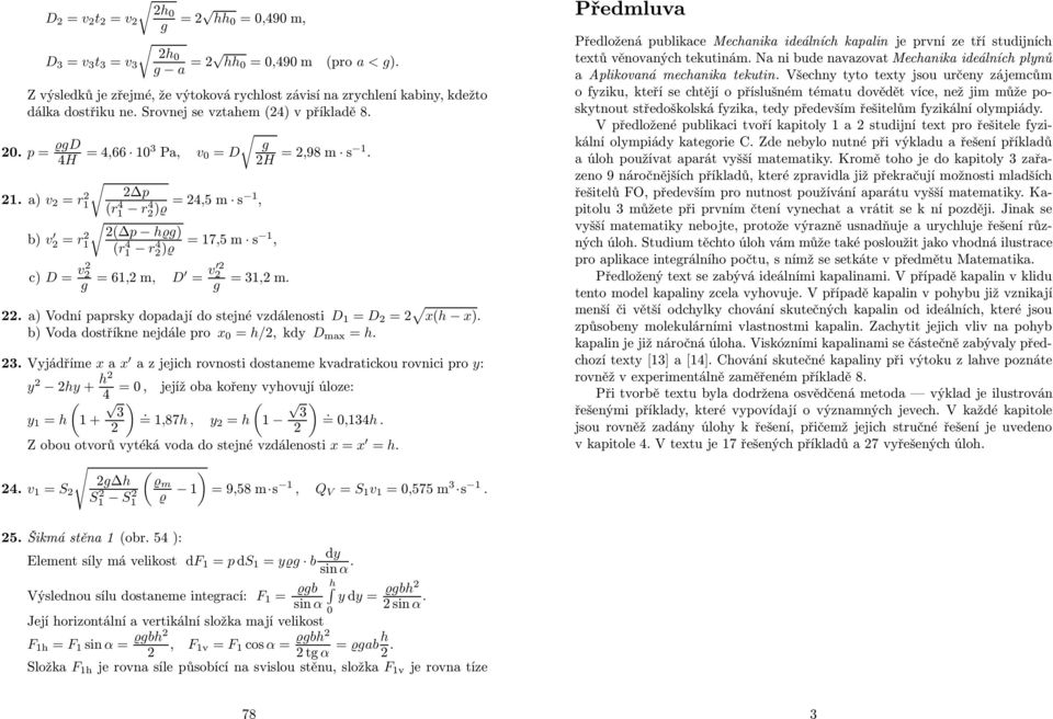 . a) Vodní papsky dopadají do stejné vzdálenosti D 1 = D = x( x). b) Voda dostříkne nejdále po x = /, kdy D max =. 3.