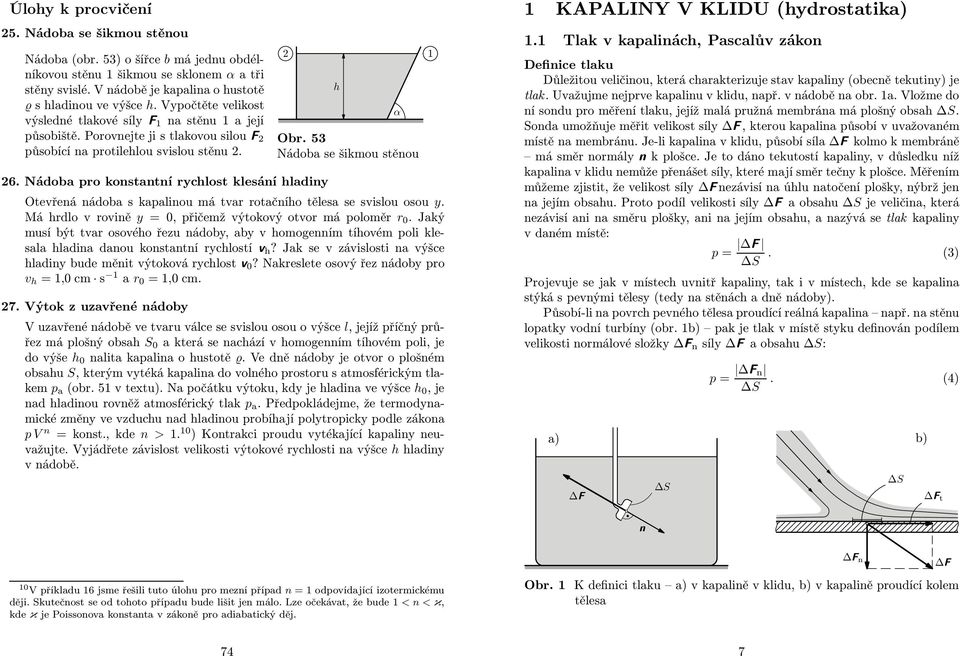 Nádoba po konstantní yclost klesání ladiny Otevřená nádoba s kapalinou má tva otačnío tělesa se svislou osou y. Má dlo v ovině y =, přičemž výtokový otvo má polomě.