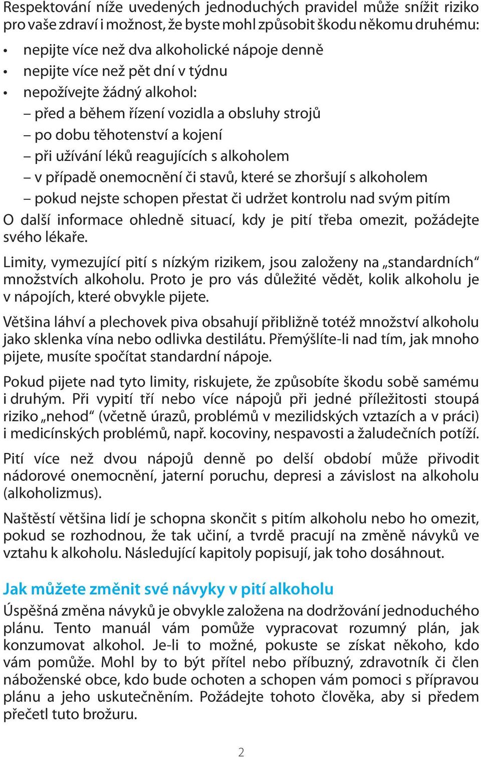 se zhoršují s alkoholem pokud nejste schopen přestat či udržet kontrolu nad svým pitím O další informace ohledně situací, kdy je pití třeba omezit, požádejte svého lékaře.